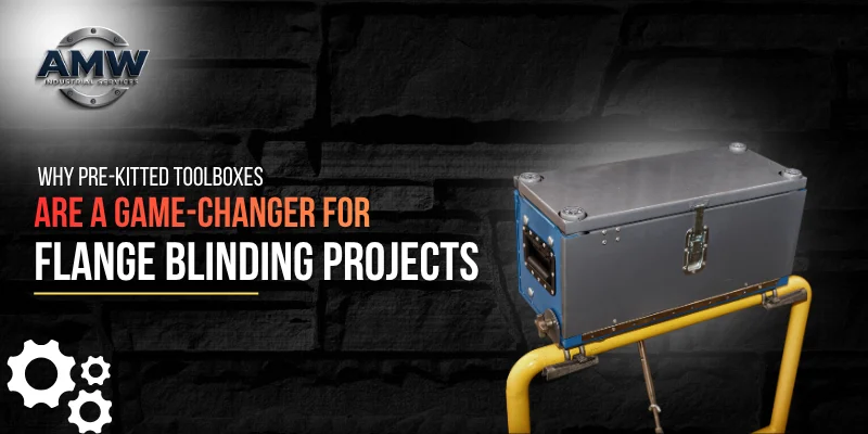 Why Pre-Kitted Toolboxes Are a Game-Changer for Flange Blinding Projects